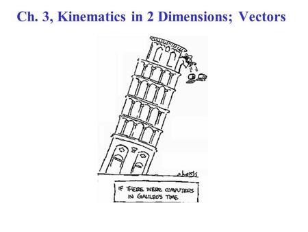 Ch. 3, Kinematics in 2 Dimensions; Vectors. Vectors General discussion. Vector  A quantity with magnitude & direction. Scalar  A quantity with magnitude.