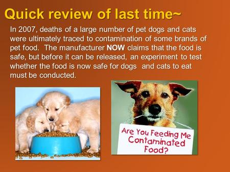 In 2007, deaths of a large number of pet dogs and cats were ultimately traced to contamination of some brands of pet food. The manufacturer NOW claims.