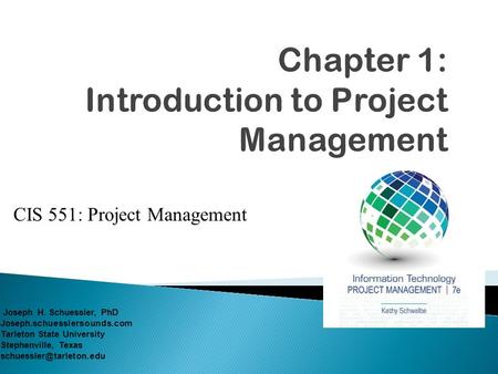CIS 551: Project Management Joseph H. Schuessler, PhD Joseph.schuesslersounds.com Tarleton State University Stephenville, Texas