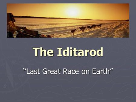 The Iditarod “Last Great Race on Earth”. The Last Great Race on Earth ► 1150 Miles (length from Eau Claire to Florida) of rough terrain, mountain ranges,