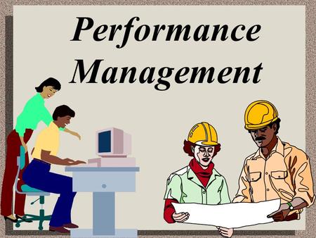 Performance Management. Performance Management Defined The means through which managers ensure that employees’ activities and outputs are congruent with.
