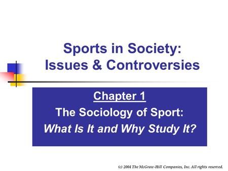 (c) 2004 The McGraw-Hill Companies, Inc. All rights reserved. Sports in Society: Issues & Controversies Chapter 1 The Sociology of Sport: What Is It and.