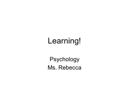 Learning! Psychology Ms. Rebecca.