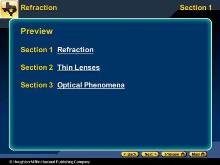 RefractionSection 1 © Houghton Mifflin Harcourt Publishing Company Preview Section 1 RefractionRefraction Section 2 Thin LensesThin Lenses Section 3 Optical.