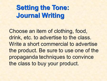 Setting the Tone: Journal Writing Choose an item of clothing, food, drink, etc. to advertise to the class. Write a short commercial to advertise the product.