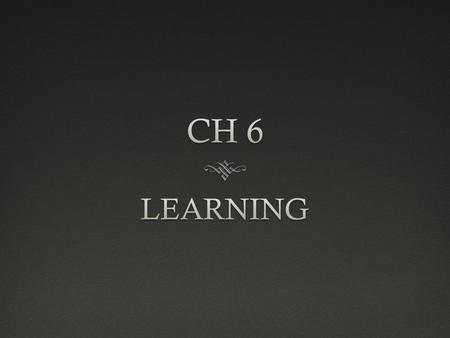  Learning – a relatively permanent change in behavior due to experience  More than just remembering things for a test  Associative learning– learning.
