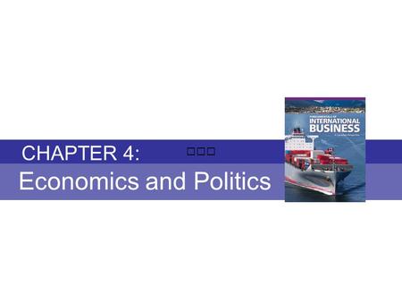 Chapter 4: ECONOMICS AND POLITICS Fundamentals of International Business Copyright © 2010 Thompson Educational Publishing, Inc. - - - - - - - - - - - -
