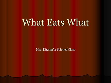 What Eats What Mrs. Dignan’ss Science Class. Take a minute to think about the last meal you ate. What kinds of organisms did you eat? Take a minute to.