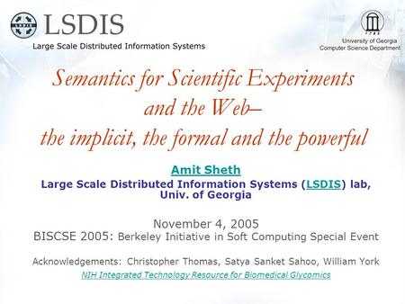 Semantics for Scientific Experiments and the Web– the implicit, the formal and the powerful Amit Sheth Large Scale Distributed Information Systems (LSDIS)