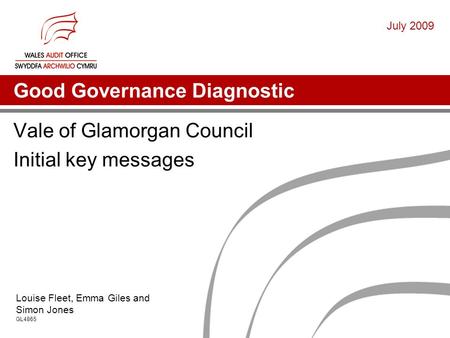 Good Governance Diagnostic Vale of Glamorgan Council Initial key messages Louise Fleet, Emma Giles and Simon Jones GL4865 July 2009.