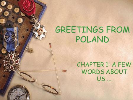 GREETINGS FROM POLAND CHAPTER 1: A FEW WORDS ABOUT US...