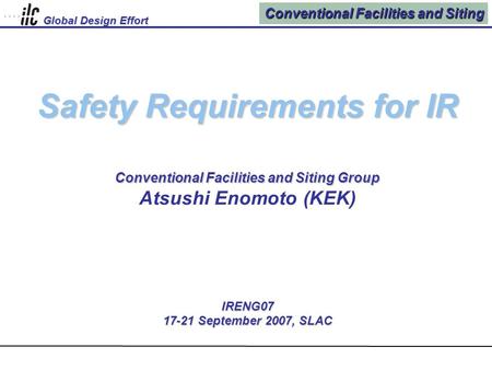 Conventional Facilities and Siting Global Design Effort Safety Requirements for IR Conventional Facilities and Siting Group Safety Requirements for IR.
