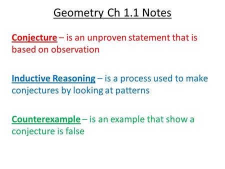 Geometry Ch 1.1 Notes Conjecture – is an unproven statement that is based on observation Inductive Reasoning – is a process used to make conjectures by.