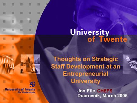 Thoughts on Strategic Staff Development at an Entrepreneurial University Jon File, CHEPS Dubrovnik, March 2005.