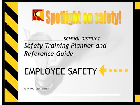 For Reference Use Only1 ________________SCHOOL DISTRICT Safety Training Planner and Reference Guide EMPLOYEE SAFETY April 2012 Last Version.