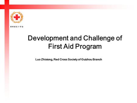 Development and Challenge of First Aid Program Luo Zhixiong, Red Cross Society of Guizhou Branch.