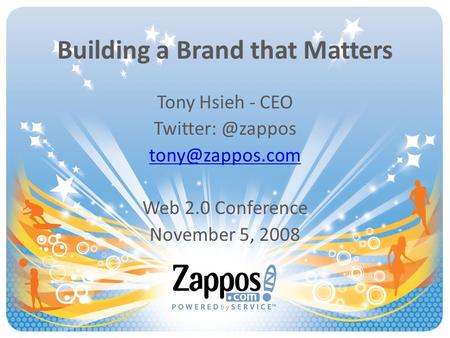 Building a Brand that Matters Tony Hsieh - CEO Web 2.0 Conference November 5, 2008.
