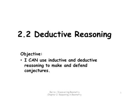 2.2 Deductive Reasoning Objective: I CAN use inductive and deductive reasoning to make and defend conjectures. 1 Serra - Discovering Geometry Chapter.