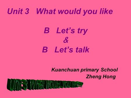 Unit 3 What would you like so B Let’s try ＆ B Let’s talk Kuanchuan primary School Zheng Hong.