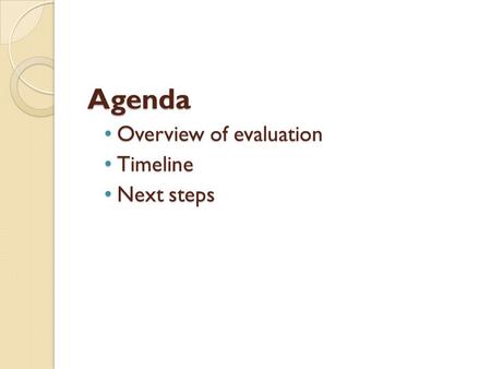 Agenda Overview of evaluation Timeline Next steps.