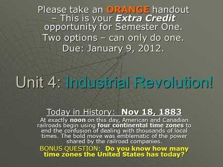 Unit 4: Industrial Revolution! Please take an ORANGE handout – This is your Extra Credit opportunity for Semester One. Two options – can only do one. Due: