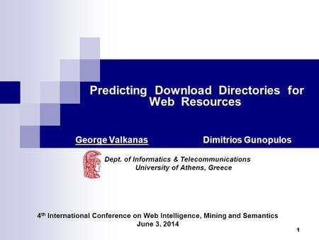 1 Predicting Download Directories for Web Resources George ValkanasDimitrios Gunopulos 4 th International Conference on Web Intelligence, Mining and Semantics.