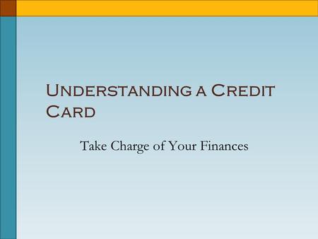 Understanding a Credit Card Take Charge of Your Finances.