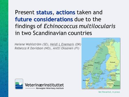 Statusactions future considerations Present status, actions taken and future considerations due to the findings of Echinococcus multilocularis in two Scandinavian.