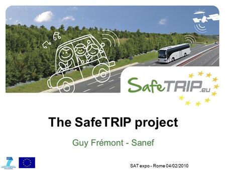 SAT expo - Rome 04/02/2010 The SafeTRIP project Guy Frémont - Sanef.