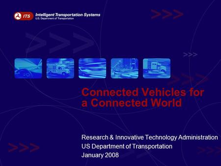 Connected Vehicles for a Connected World Research & Innovative Technology Administration US Department of Transportation January 2008.