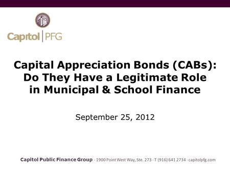 Capital Appreciation Bonds (CABs): Do They Have a Legitimate Role in Municipal & School Finance September 25, 2012 Capitol Public Finance Group · 1900.