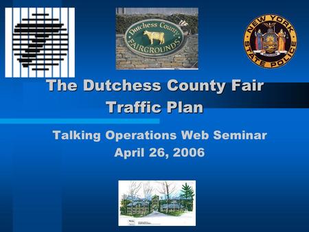 The Dutchess County Fair Traffic Plan Talking Operations Web Seminar April 26, 2006.