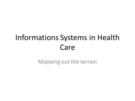 Informations Systems in Health Care Mapping out the terrain.