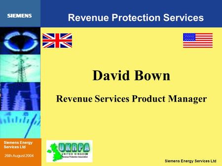 Siemens Energy Services Ltd Revenue Protection Services David Bown Revenue Services Product Manager Siemens Energy Services Ltd 26th August 2004.