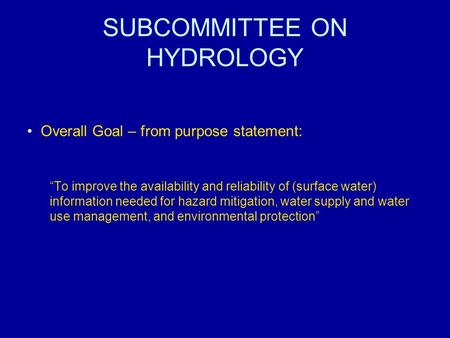 SUBCOMMITTEE ON HYDROLOGY Overall Goal – from purpose statement: “To improve the availability and reliability of (surface water) information needed for.