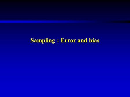 Sampling : Error and bias. Sampling definitions  Sampling universe  Sampling frame  Sampling unit  Basic sampling unit or elementary unit  Sampling.
