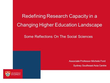 Redefining Research Capacity in a Changing Higher Education Landscape Sydney Southeast Asia Centre Associate Professor Michele Ford Some Reflections On.