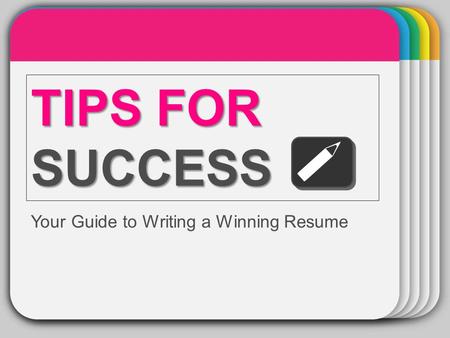 Template TIPS FOR SUCCESS Your Guide to Writing a Winning Resume.
