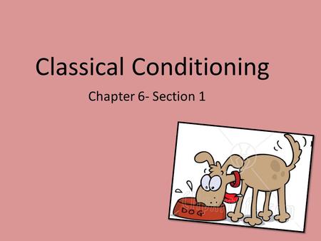 Classical Conditioning Chapter 6- Section 1 Learning is achieved through experience. If we are born knowing how to do it, it is not the result of learning.