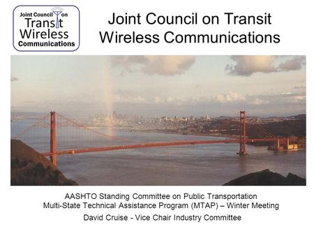 Joint Council on Transit Wireless Communications AASHTO Standing Committee on Public Transportation Multi-State Technical Assistance Program (MTAP) – Winter.