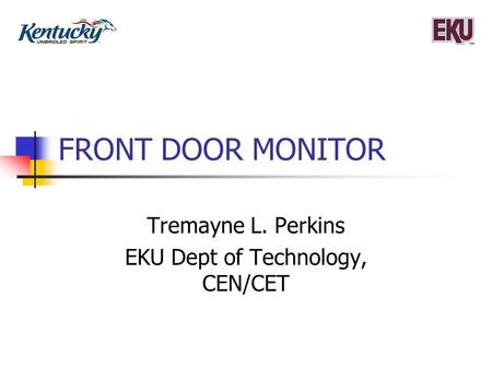 FRONT DOOR MONITOR Tremayne L. Perkins EKU Dept of Technology, CEN/CET.