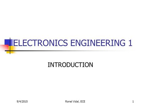 9/4/2015Ronel Vidal, ECE1 ELECTRONICS ENGINEERING 1 INTRODUCTION.