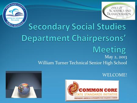 May 2, 2013 William Turner Technical Senior High School WELCOME!