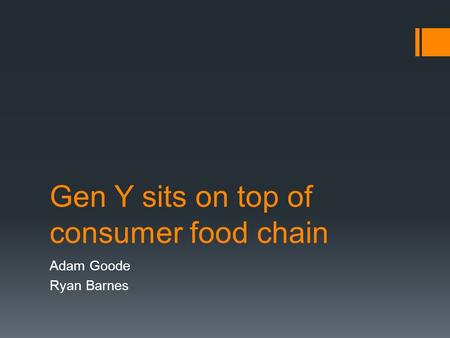Gen Y sits on top of consumer food chain Adam Goode Ryan Barnes.