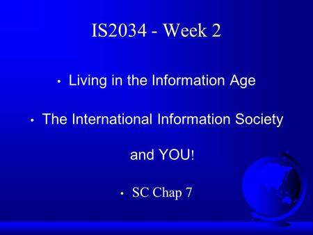 IS2034 - Week 2 Living in the Information Age The International Information Society and YOU ! SC Chap 7.