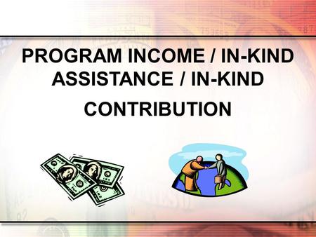 PROGRAM INCOME / IN-KIND ASSISTANCE / IN-KIND CONTRIBUTION