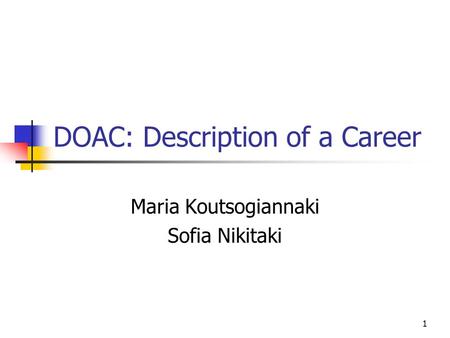 DOAC: Description of a Career Μaria Koutsogiannaki Sofia Nikitaki 1.