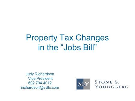 Property Tax Changes in the “Jobs Bill” Judy Richardson Vice President 602.794.4012
