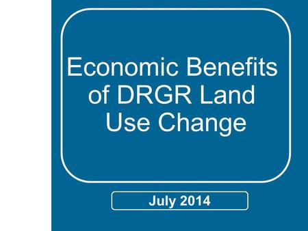 Economic Benefits of DRGR Land Use Change July 2014.