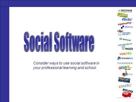Consider ways to use social software in your professional learning and school.